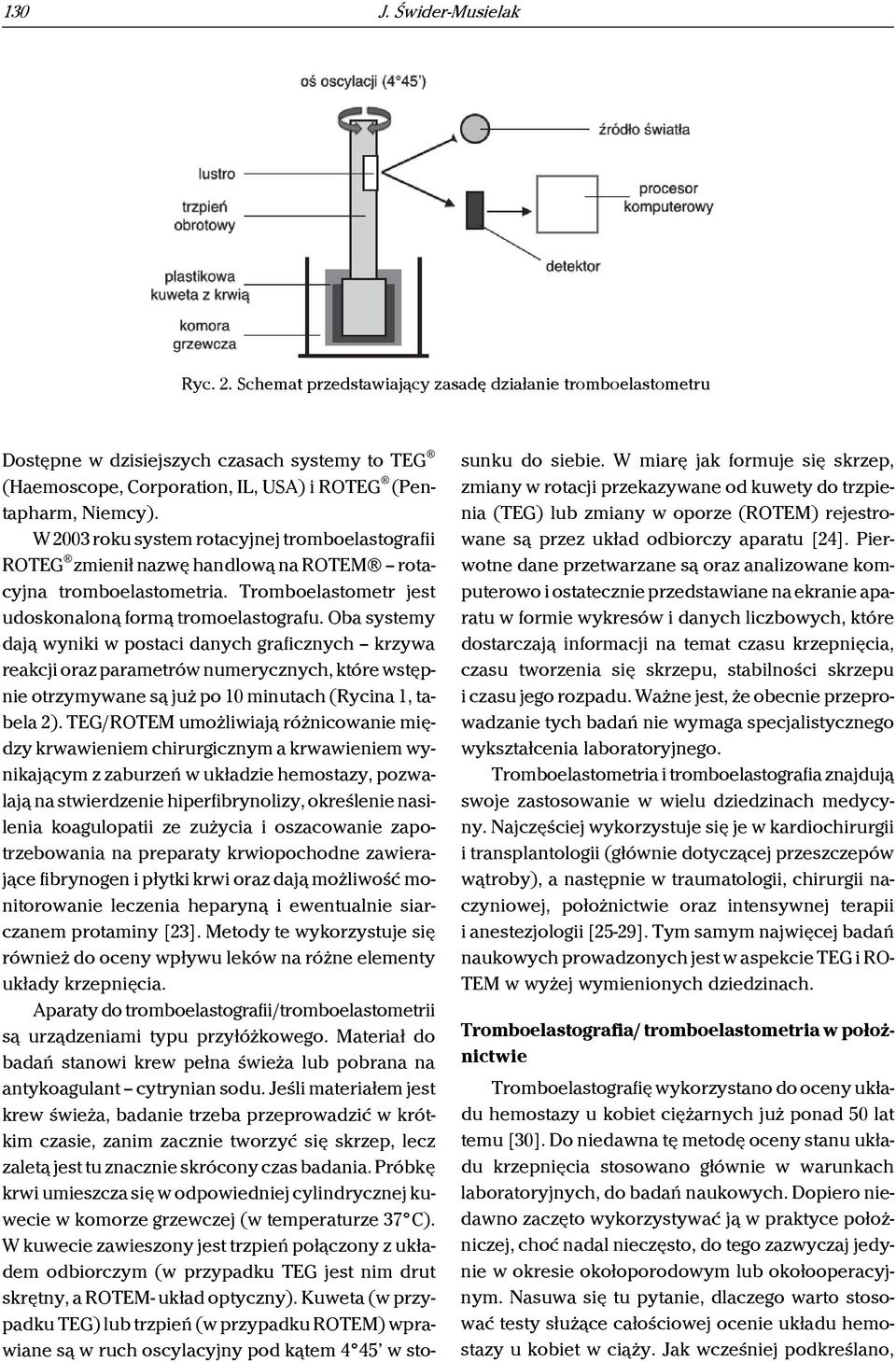 W 2003 roku system rotacyjnej tromboelastografii ROTEG zmienił nazwę handlową na ROTEM rotacyjna tromboelastometria. Tromboelastometr jest udoskonaloną formą tromoelastografu.