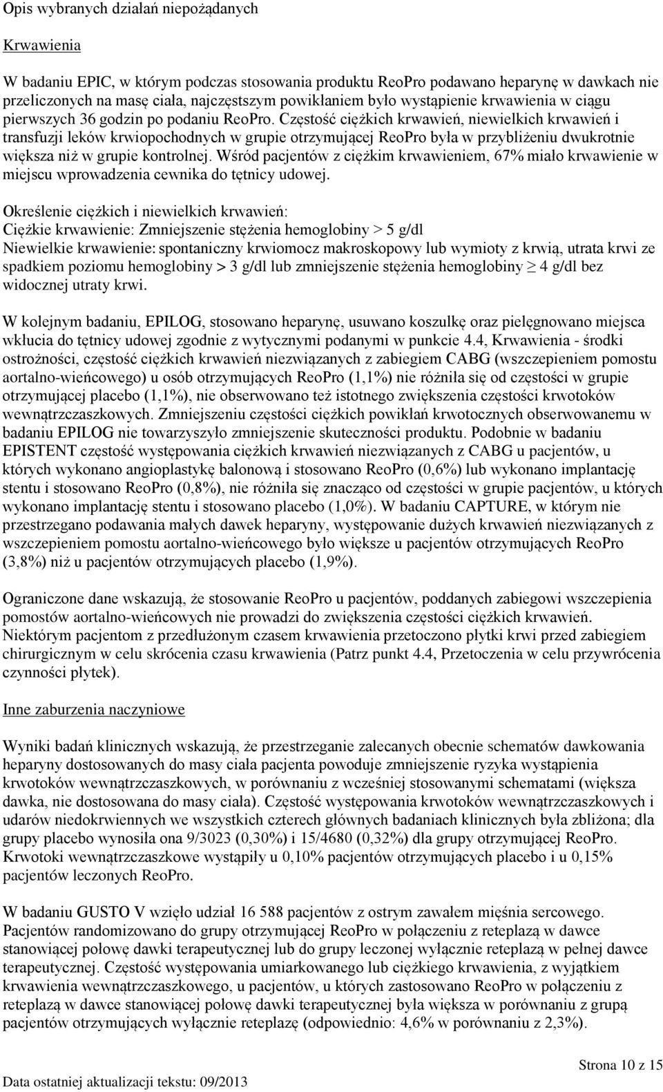 Częstość ciężkich krwawień, niewielkich krwawień i transfuzji leków krwiopochodnych w grupie otrzymującej ReoPro była w przybliżeniu dwukrotnie większa niż w grupie kontrolnej.