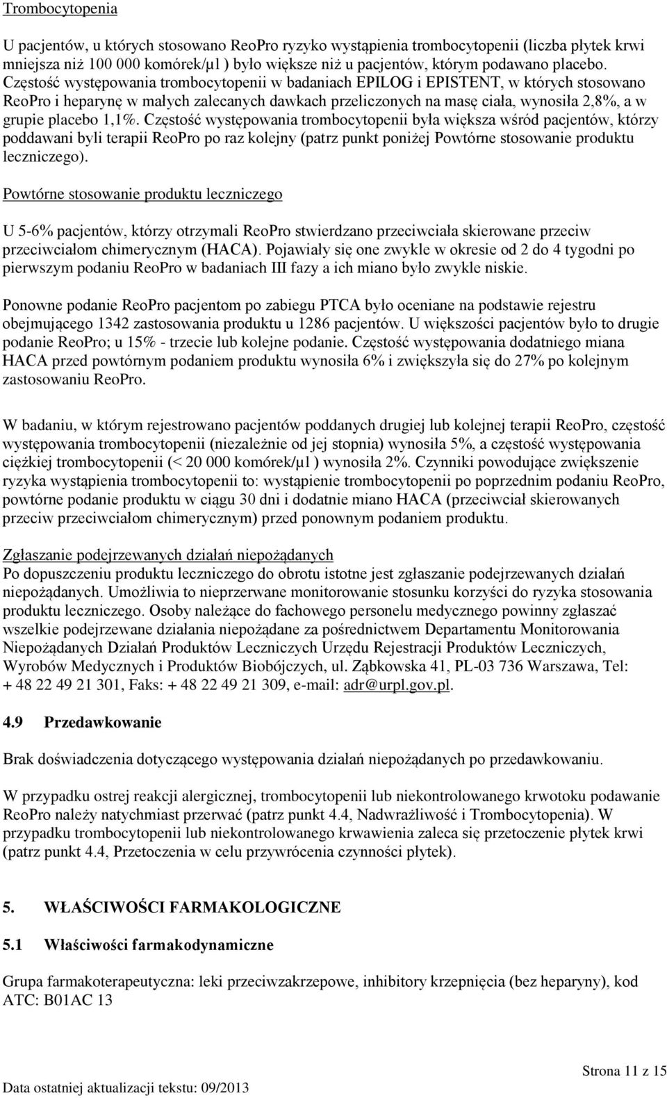 1,1%. Częstość występowania trombocytopenii była większa wśród pacjentów, którzy poddawani byli terapii ReoPro po raz kolejny (patrz punkt poniżej Powtórne stosowanie produktu leczniczego).