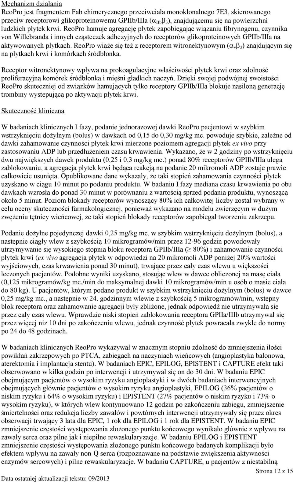 ReoPro hamuje agregację płytek zapobiegając wiązaniu fibrynogenu, czynnika von Willebranda i innych cząsteczek adhezyjnych do receptorów glikoproteinowych GPIIb/IIIa na aktywowanych płytkach.