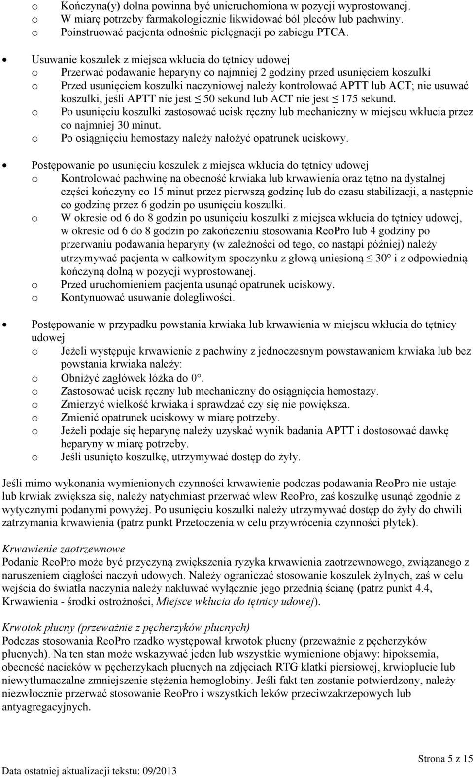 Usuwanie koszulek z miejsca wkłucia do tętnicy udowej o Przerwać podawanie heparyny co najmniej 2 godziny przed usunięciem koszulki o Przed usunięciem koszulki naczyniowej należy kontrolować APTT lub