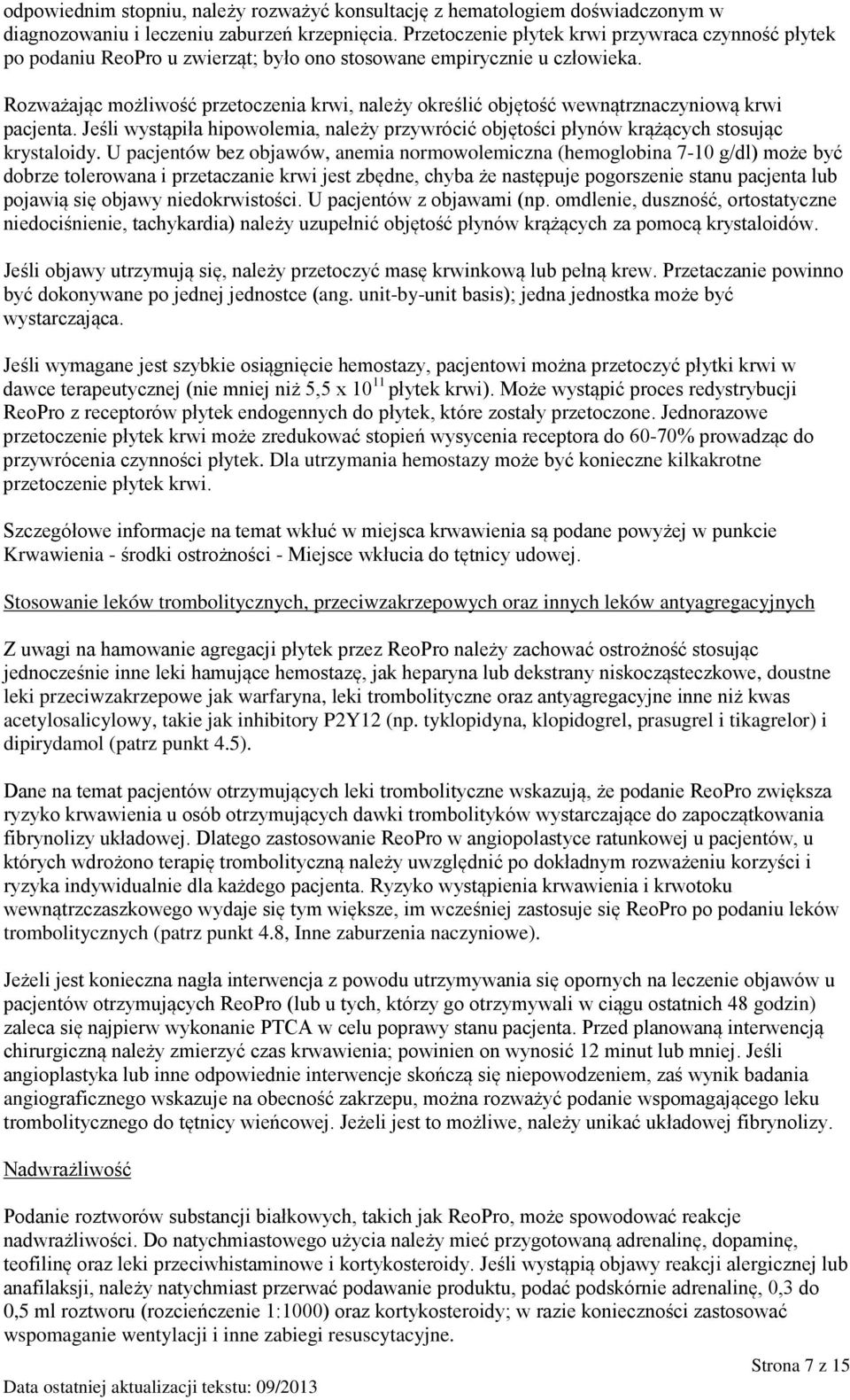 Rozważając możliwość przetoczenia krwi, należy określić objętość wewnątrznaczyniową krwi pacjenta. Jeśli wystąpiła hipowolemia, należy przywrócić objętości płynów krążących stosując krystaloidy.