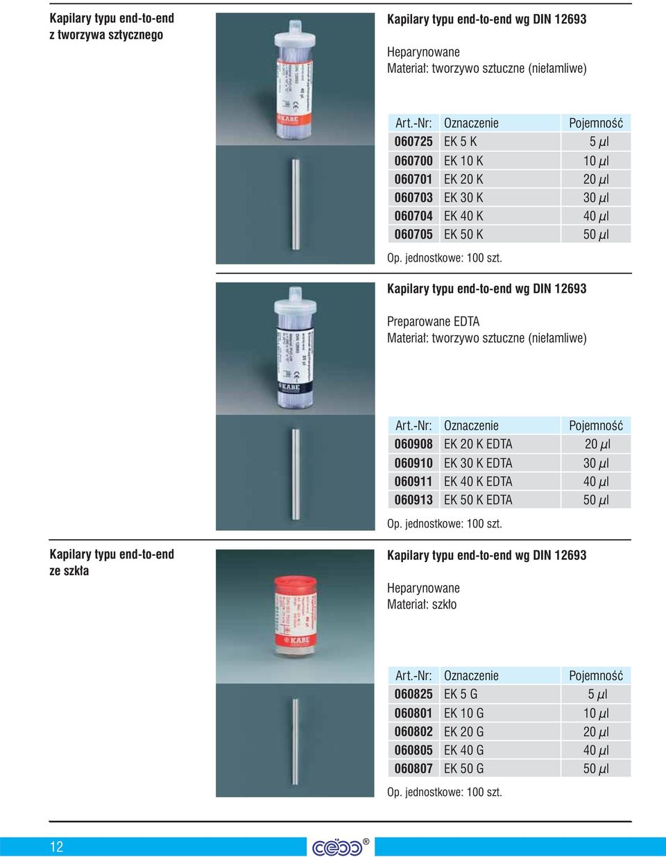 Kapilary typu end-to-end wg DIN 12693 Preparowane EDTA Materiał: tworzywo sztuczne (niełamliwe) Pojemność 060908 EK 20 K EDTA 20 μl 060910 EK 30 K EDTA 30 μl 060911 EK 40 K EDTA 40 μl 060913 EK