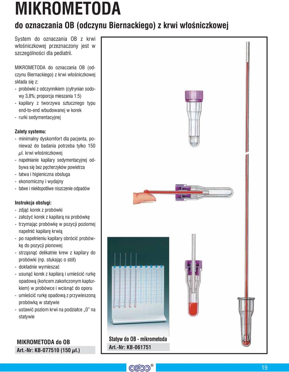 end-to-end wbudowanej w korek - rurki sedymentacyjnej Zalety systemu: - minimalny dyskomfort dla pacjenta, ponieważ do badania potrzeba tylko 150 μl.