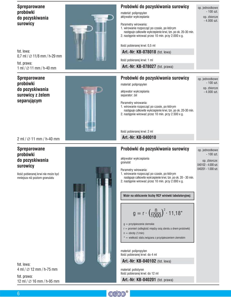 000 szt. fot. lewa: 0,7 ml / 11/8 mm / h-29 mm fot. prawa: 1 ml / 11 mm / h-40 mm Spreparowane probówki do pozyskiwania surowicy z żelem separującym Ilość pobieranej krwi: 0,5 ml Art.