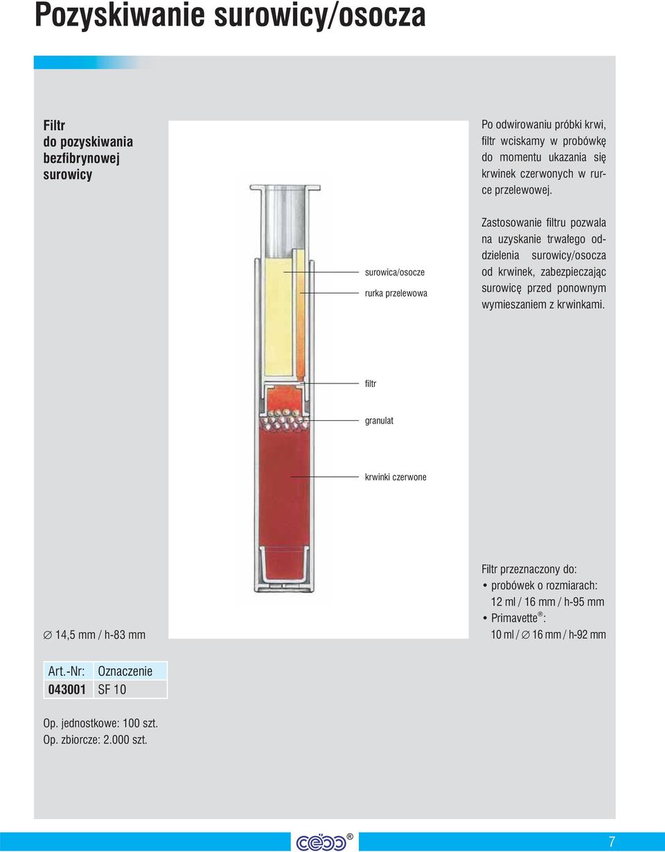 surowica/osocze rurka przelewowa Zastosowanie filtru pozwala na uzyskanie trwałego oddzielenia surowicy/osocza od krwinek, zabezpieczając surowicę