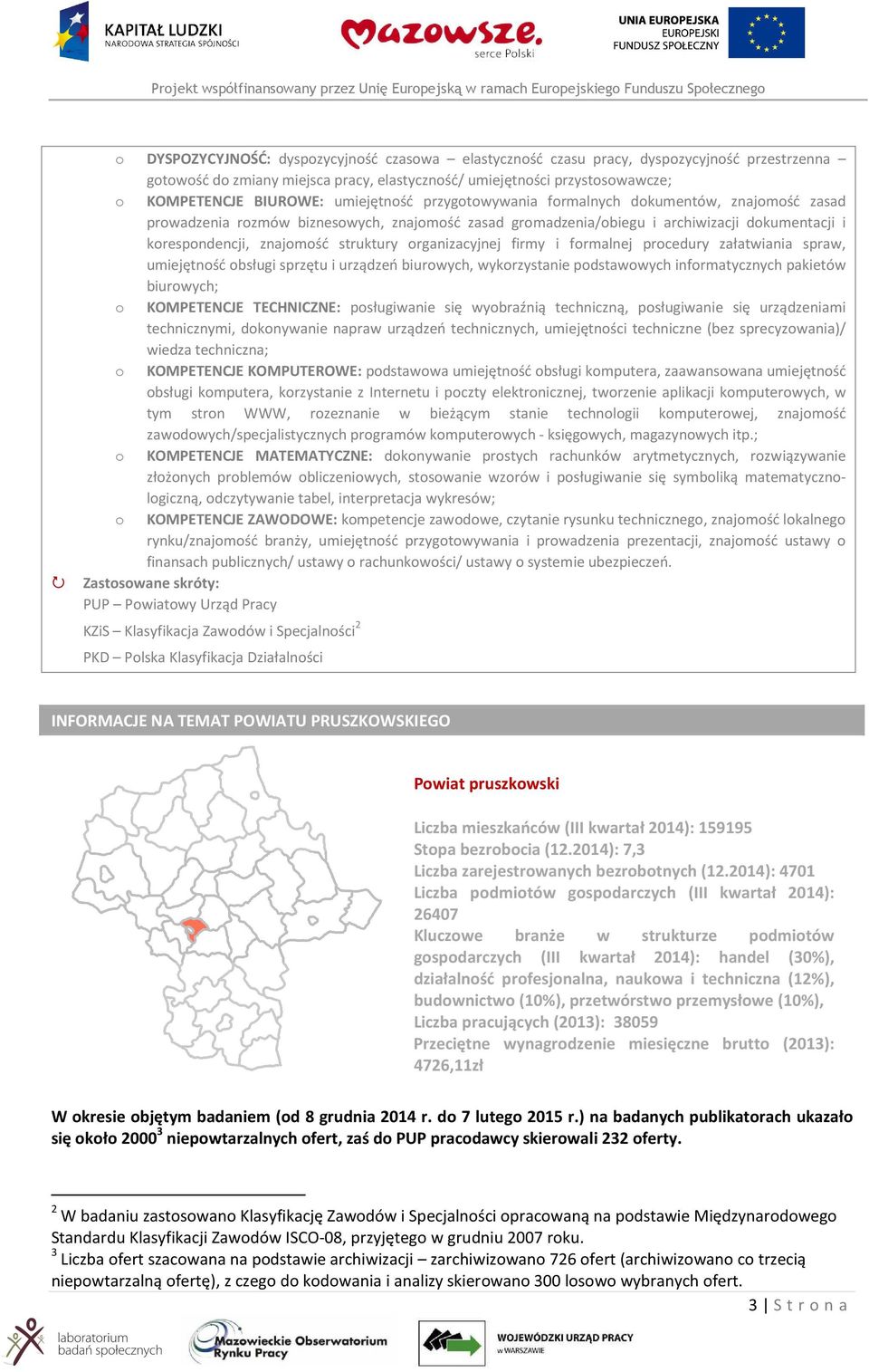 organizacyjnej firmy i formalnej procedury załatwiania spraw, umiejętność obsługi sprzętu i urządzeń biurowych, wykorzystanie podstawowych informatycznych pakietów biurowych; o KOMPETENCJE