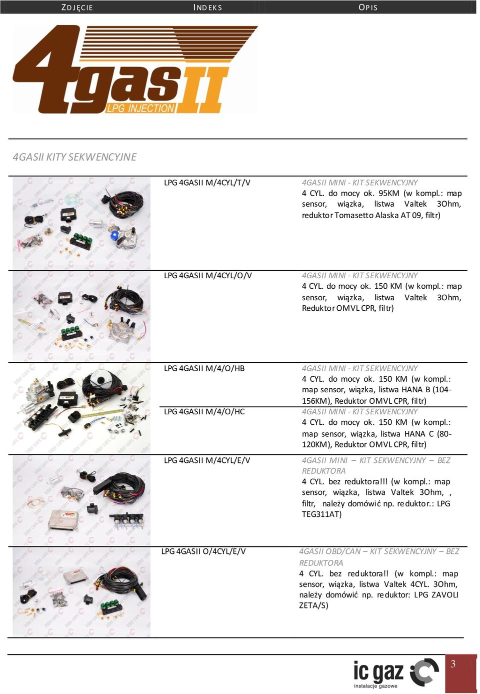 : map sensor, wiązka, listwa Valtek 3Ohm, Reduktor OMVL CPR, filtr) LPG 4GASII M/4/O/HB LPG 4GASII M/4/O/HC LPG 4GASII M/4CYL/E/V 4GASII MINI - KIT SEKWENCYJNY 4 CYL. do mocy ok. 150 KM (w kompl.