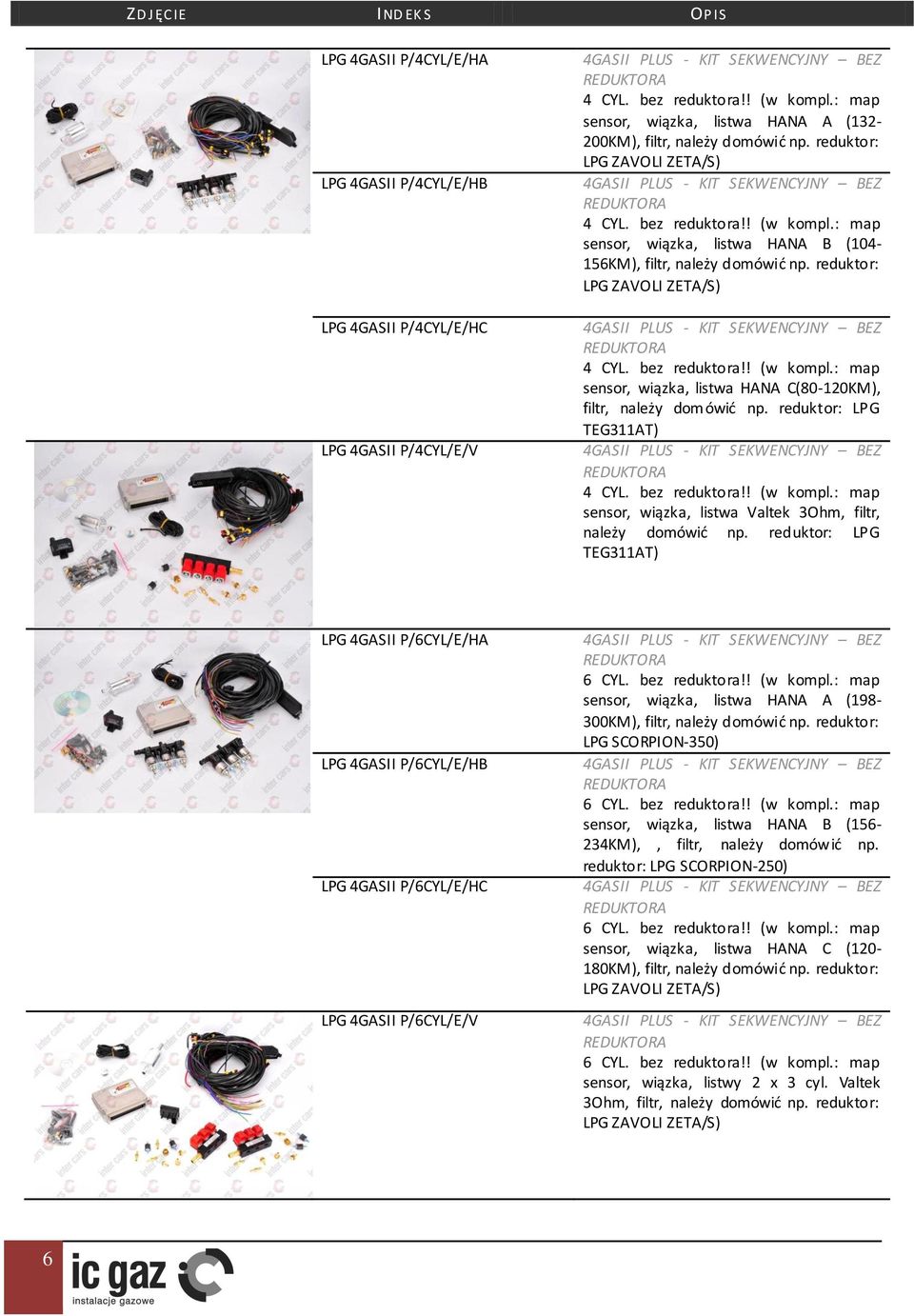 : map sensor, wiązka, listwa HANA B (104-156KM), filtr, należy domówić np. reduktor: LPG ZAVOLI ZETA/S) 4GASII PLUS - KIT SEKWENCYJNY BEZ REDUKTORA 4 CYL. bez reduktora!! (w kompl.