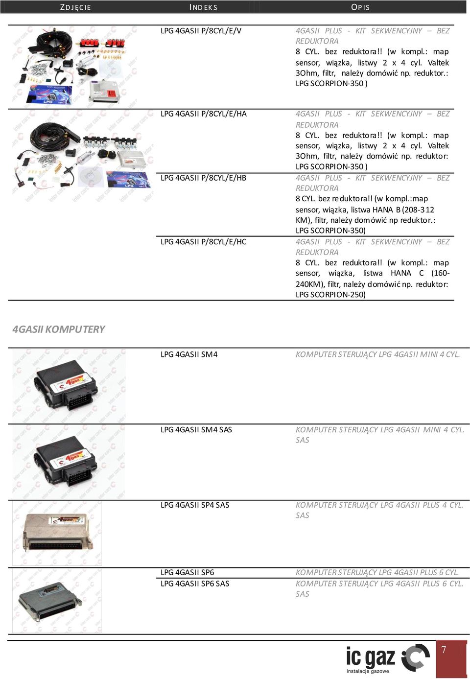 : LPG SCORPION-350 ) LPG 4GASII P/8CYL/E/HA LPG 4GASII P/8CYL/E/HB LPG 4GASII P/8CYL/E/HC 4GASII PLUS - KIT SEKWENCYJNY BEZ REDUKTORA 8 CYL. bez reduktora!! (w kompl.