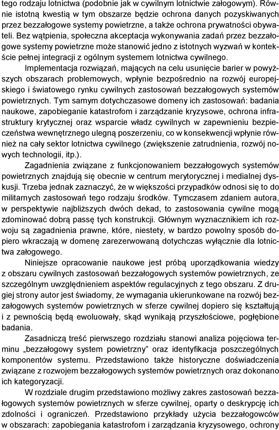 Bez wątpienia, społeczna akceptacja wykonywania zadań przez bezzałogowe systemy powietrzne może stanowić jedno z istotnych wyzwań w kontekście pełnej integracji z ogólnym systemem lotnictwa cywilnego.