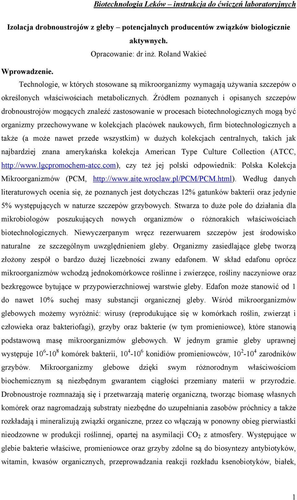 Źródłem poznanych i opisanych szczepów drobnoustrojów mogących znaleźć zastosowanie w procesach biotechnologicznych mogą być organizmy przechowywane w kolekcjach placówek naukowych, firm