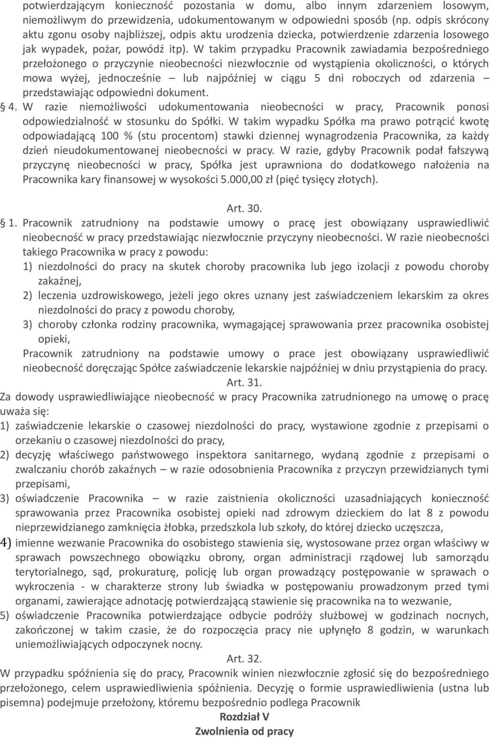 W takim przypadku Pracownik zawiadamia bezpośredniego przełożonego o przyczynie nieobecności niezwłocznie od wystąpienia okoliczności, o których mowa wyżej, jednocześnie lub najpóźniej w ciągu 5 dni