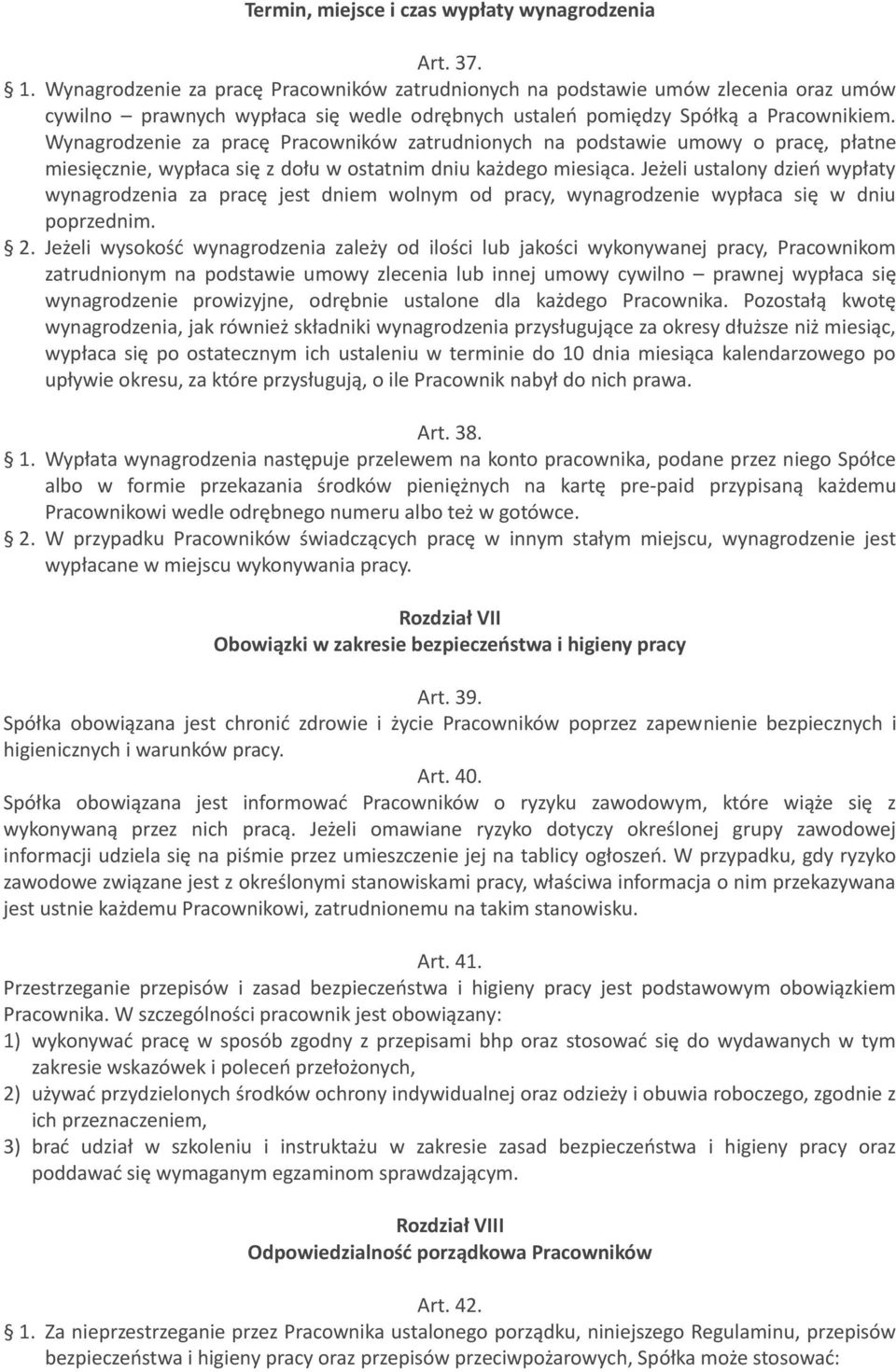 Wynagrodzenie za pracę Pracowników zatrudnionych na podstawie umowy o pracę, płatne miesięcznie, wypłaca się z dołu w ostatnim dniu każdego miesiąca.