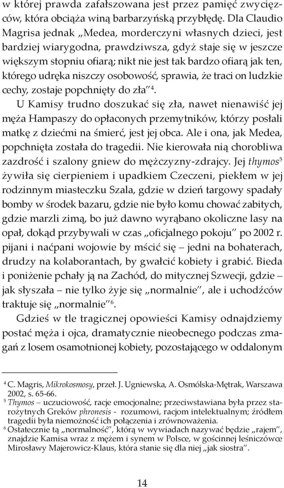 którego udręka niszczy osobowość, sprawia, że traci on ludzkie cechy, zostaje popchnięty do zła 4.