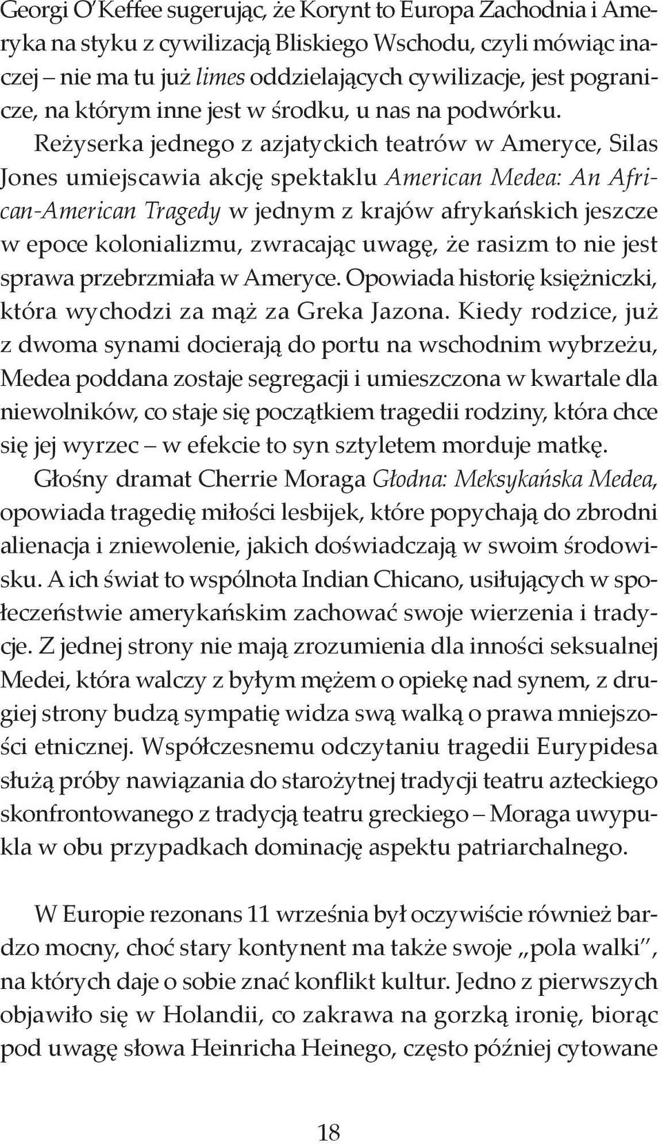 Reżyserka jednego z azjatyckich teatrów w Ameryce, Silas Jones umiejscawia akcję spektaklu American Medea: An African-American Tragedy w jednym z krajów afrykańskich jeszcze w epoce kolonializmu,