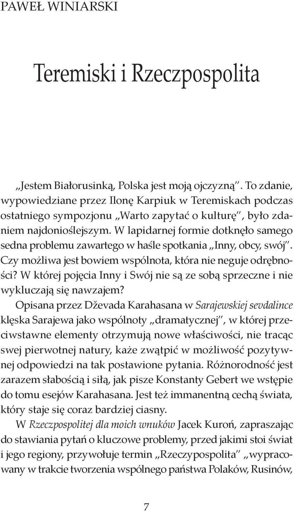 W lapidarnej formie dotknęło samego sedna problemu zawartego w haśle spotkania Inny, obcy, swój. Czy możliwa jest bowiem wspólnota, która nie neguje odrębności?