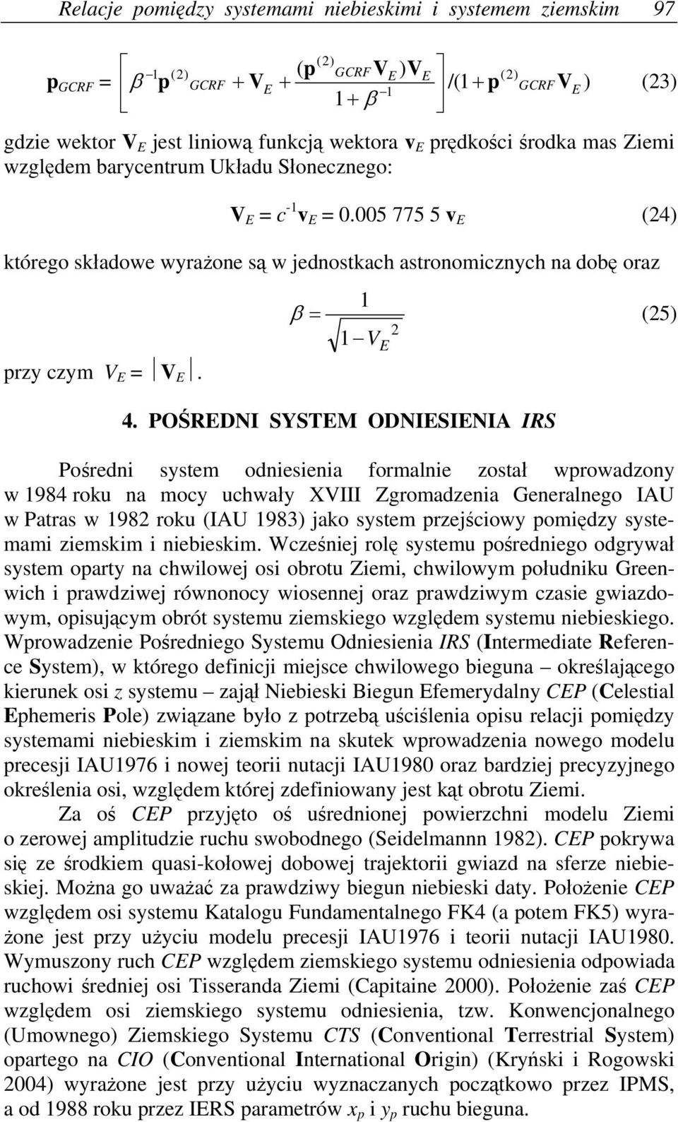 POŚRDNI SYSTM ODNISINIA IRS Pośredni system odniesienia formalnie został wprowadzony w 1984 roku na mocy uchwały XVIII Zgromadzenia Generalnego IAU w Patras w 1982 roku (IAU 1983) jako system