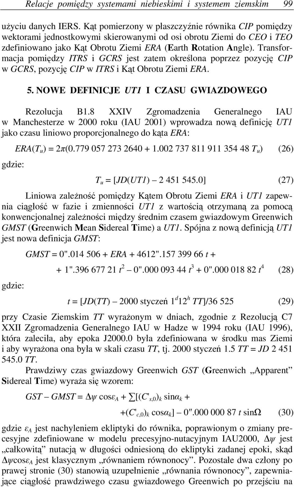 Transformacja pomiędzy ITRS i GCRS jest zatem określona poprzez pozycję CIP w GCRS, pozycję CIP w ITRS i Kąt Obrotu Ziemi RA. 5. NOW DFINICJ UT1 I CZASU GWIAZDOWGO Rezolucja B1.