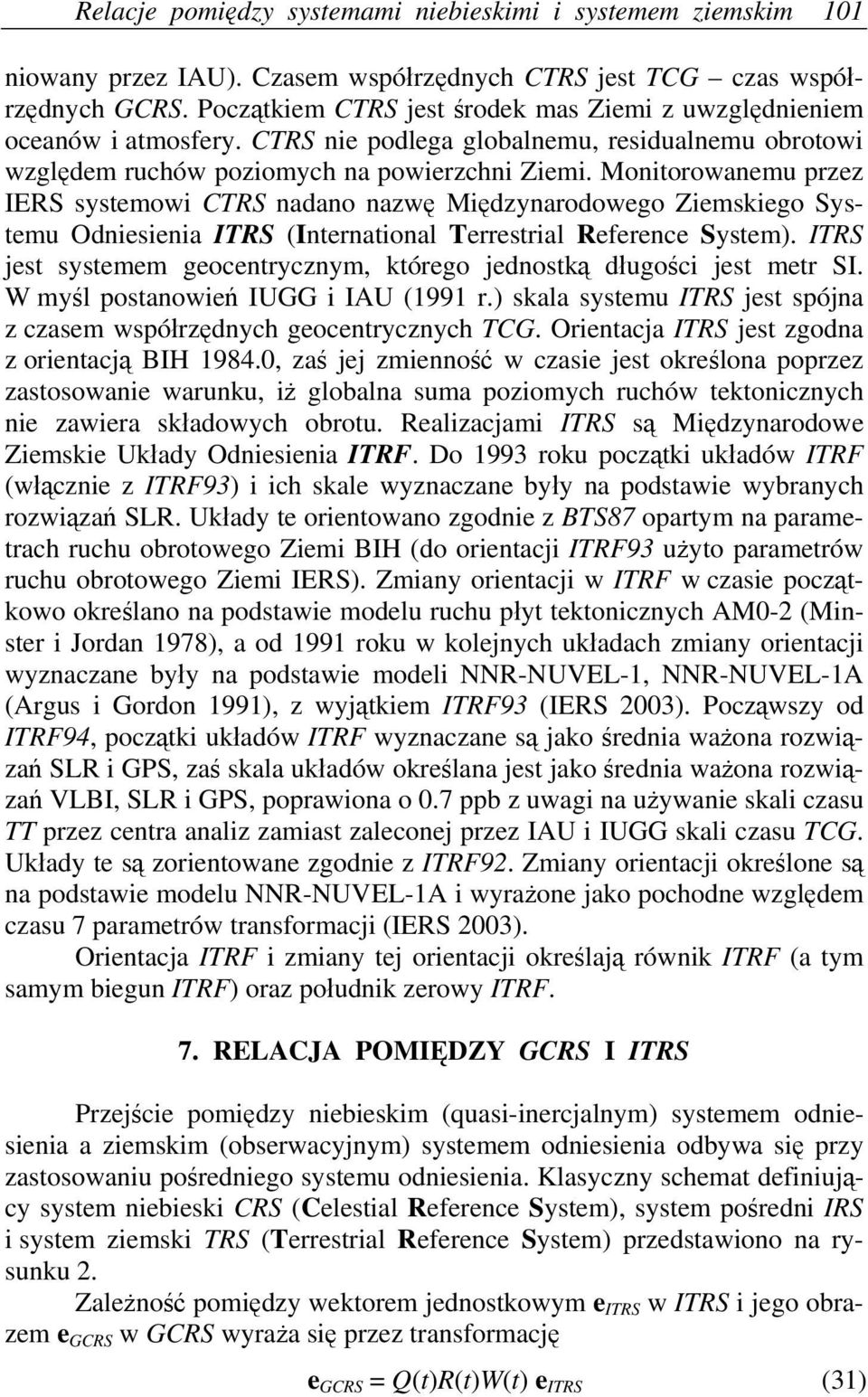 Monitorowanemu przez IRS systemowi CTRS nadano nazwę Międzynarodowego Ziemskiego Systemu Odniesienia ITRS (International Terrestrial Reference System).