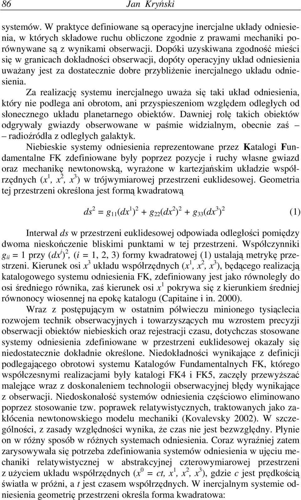 Za realizację systemu inercjalnego uważa się taki układ odniesienia, który nie podlega ani obrotom, ani przyspieszeniom względem odległych od słonecznego układu planetarnego obiektów.