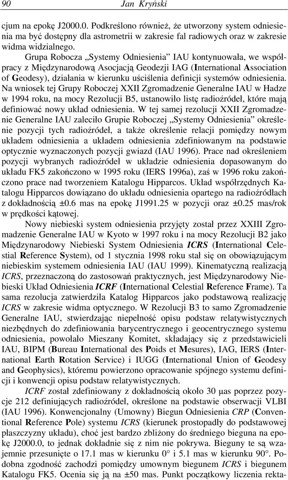 odniesienia. Na wniosek tej Grupy Roboczej XXII Zgromadzenie Generalne IAU w Hadze w 1994 roku, na mocy Rezolucji B5, ustanowiło listę radioźródeł, które mają definiować nowy układ odniesienia.