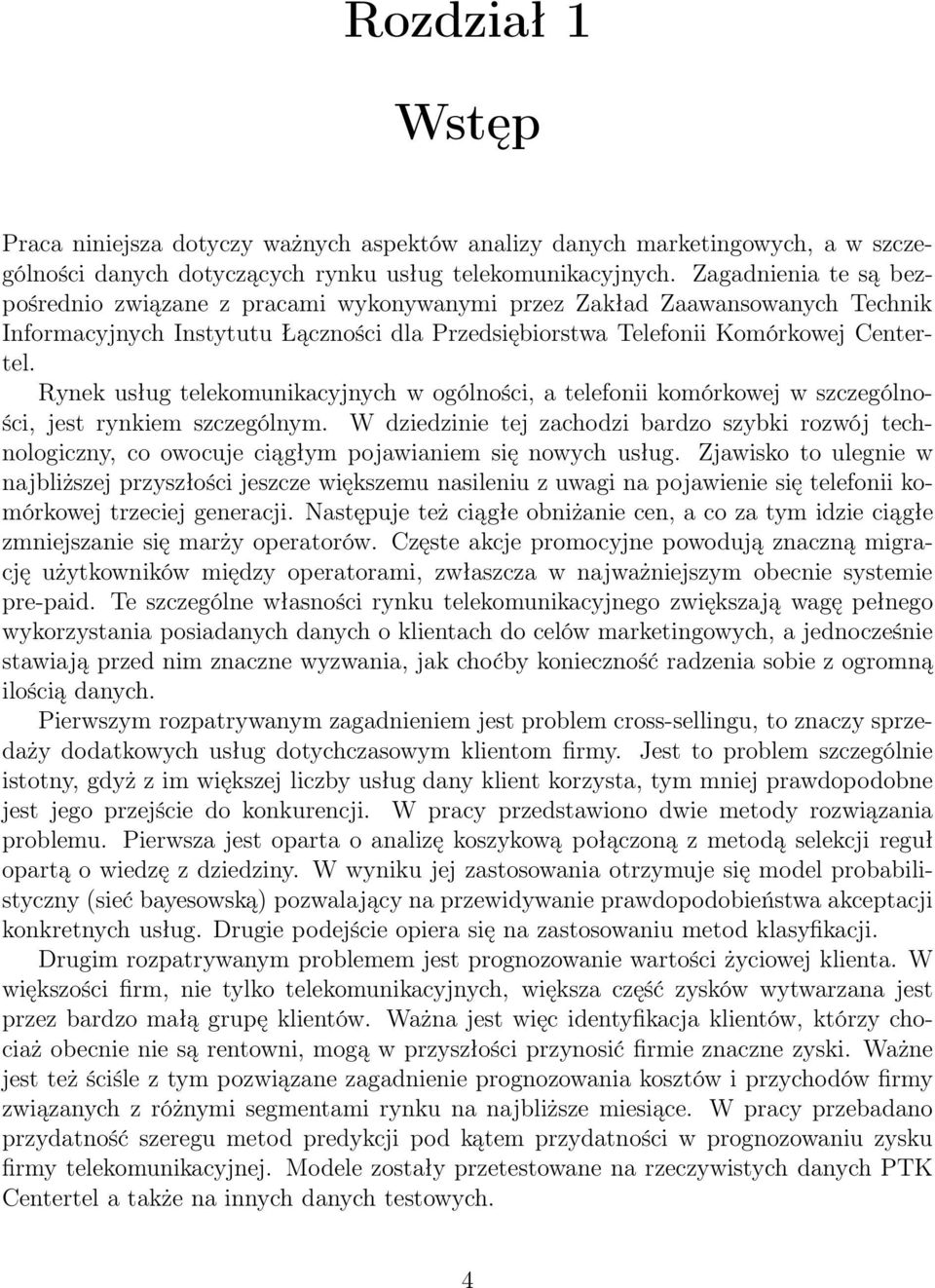 Rynek usług telekomunikacyjnych w ogólności, a telefonii komórkowej w szczególności, jest rynkiem szczególnym.