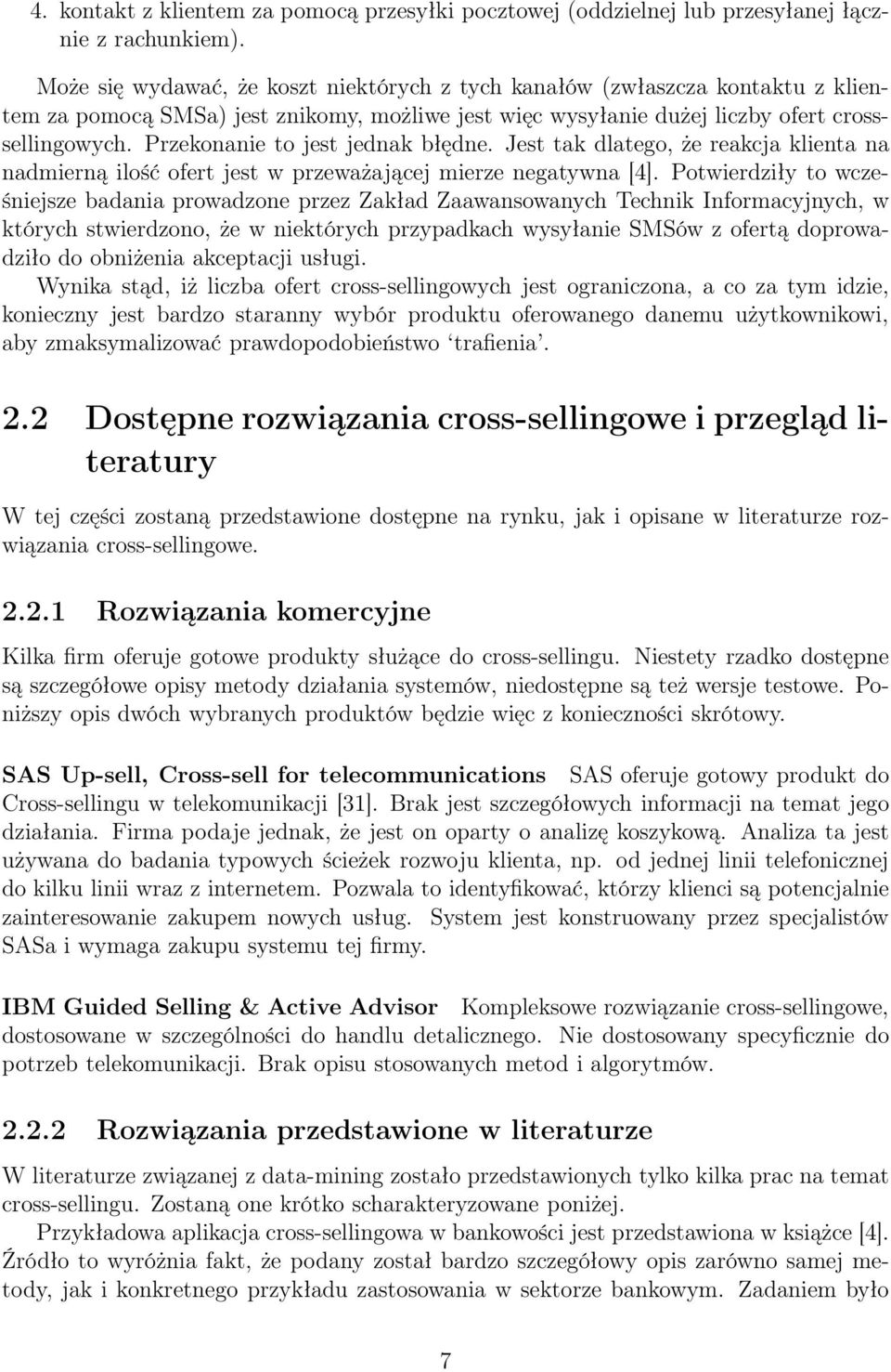 Przekonanie to jest jednak błędne. Jest tak dlatego, że reakcja klienta na nadmierną ilość ofert jest w przeważającej mierze negatywna [4].