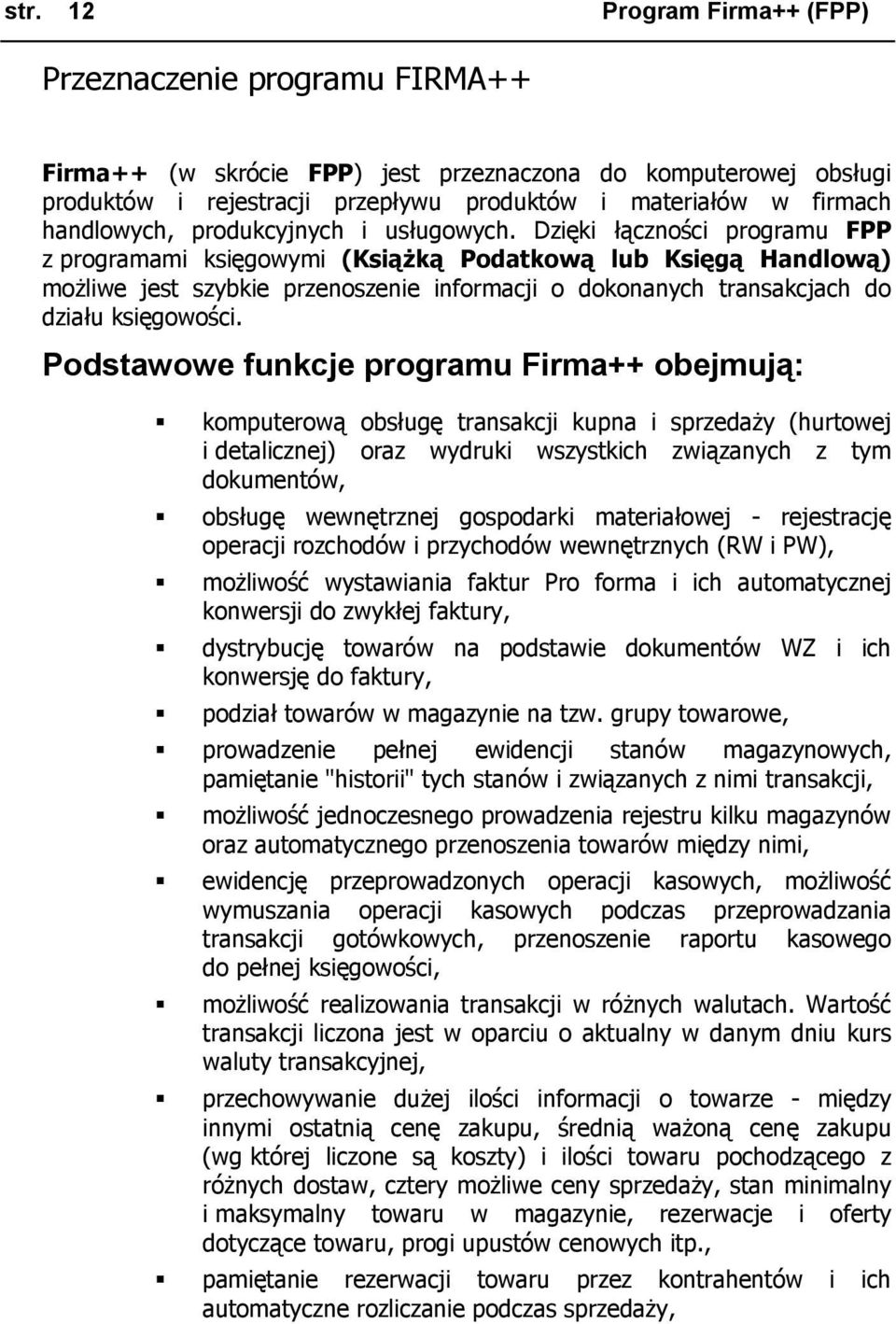 Dzięki łączności programu FPP z programami księgowymi (Książką Podatkową lub Księgą Handlową) możliwe jest szybkie przenoszenie informacji o dokonanych transakcjach do działu księgowości.