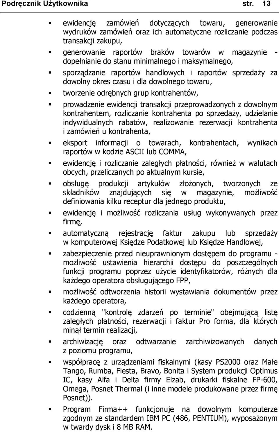 stanu minimalnego i maksymalnego, sporządzanie raportów handlowych i raportów sprzedaży za dowolny okres czasu i dla dowolnego towaru, tworzenie odrębnych grup kontrahentów, prowadzenie ewidencji