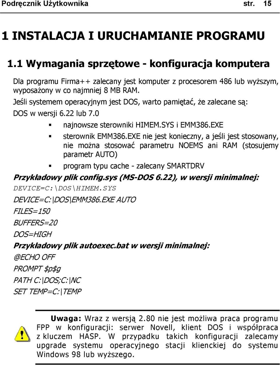 Jeśli systemem operacyjnym jest DOS, warto pamiętać, że zalecane są: DOS w wersji 6.22 lub 7.0 najnowsze sterowniki HIMEM.SYS i EMM386.EXE sterownik EMM386.