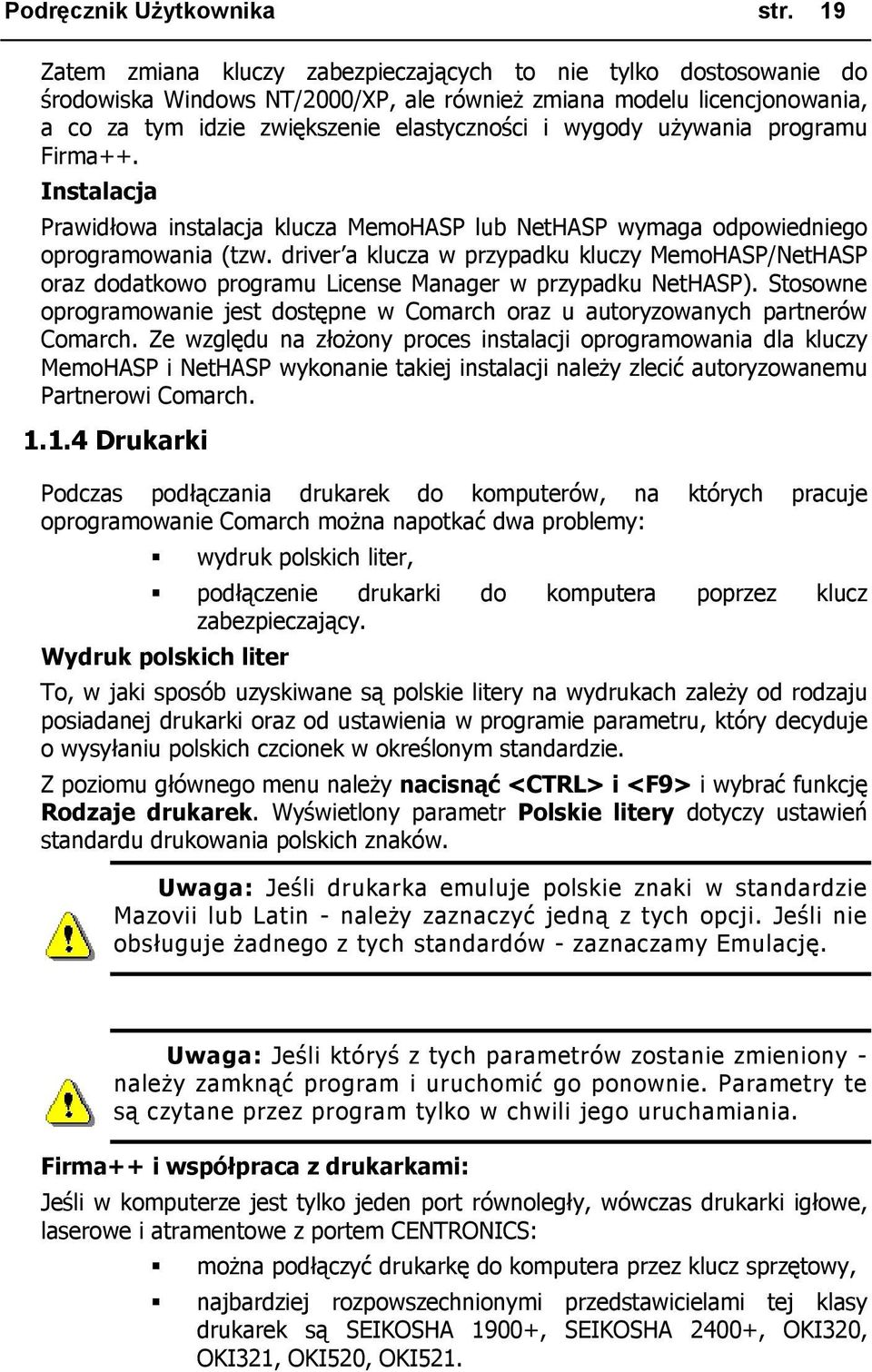 używania programu Firma++. Instalacja Prawidłowa instalacja klucza MemoHASP lub NetHASP wymaga odpowiedniego oprogramowania (tzw.