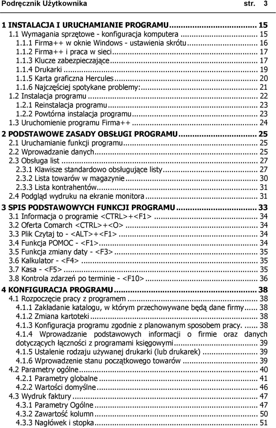 .. 23 1.2.2 Powtórna instalacja programu... 23 1.3 Uruchomienie programu Firma++... 24 2 PODSTAWOWE ZASADY OBSŁUGI PROGRAMU... 25 2.1 Uruchamianie funkcji programu... 25 2.2 Wprowadzanie danych... 25 2.3 Obsługa list.