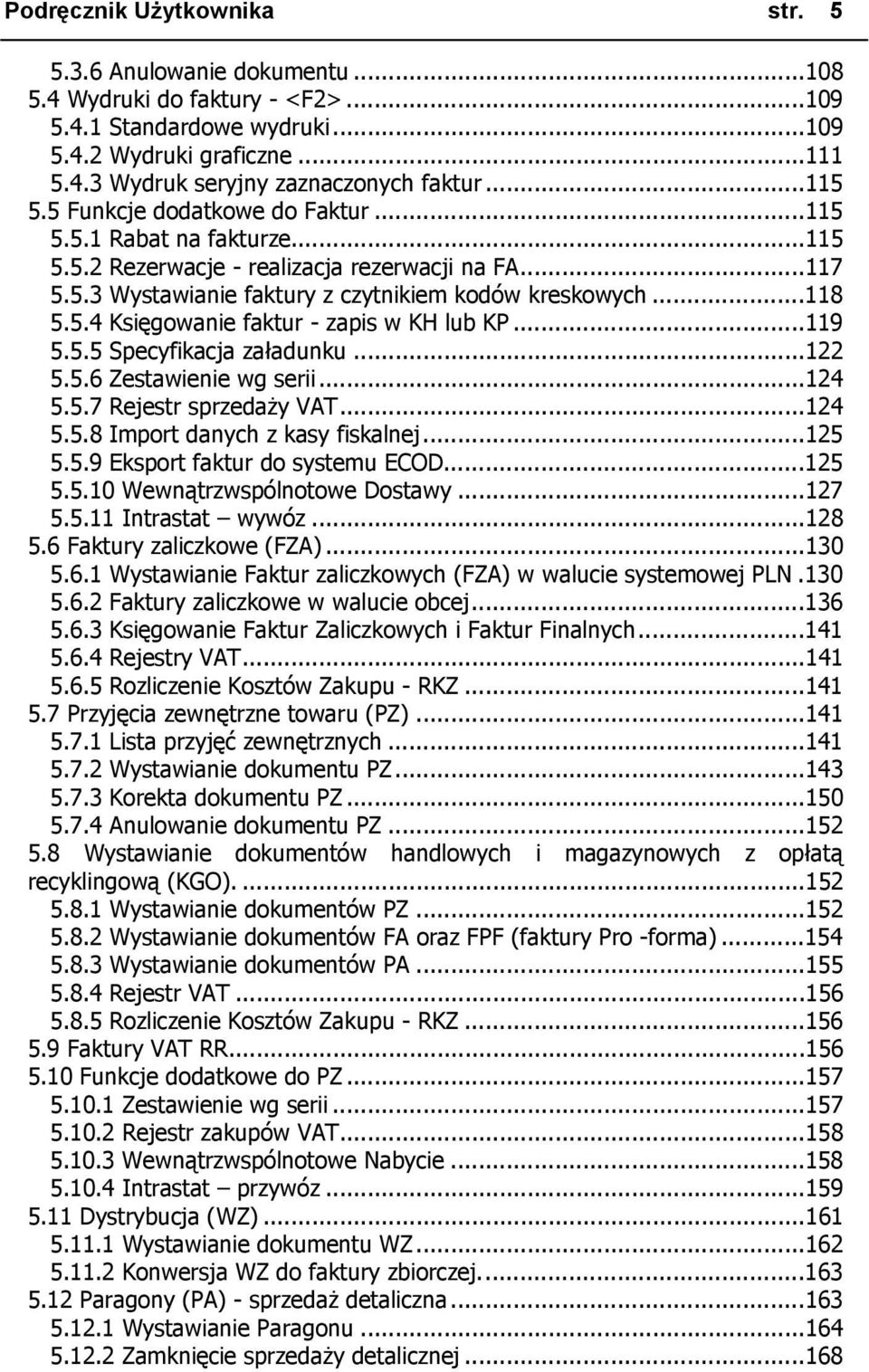 ..119 5.5.5 Specyfikacja załadunku...122 5.5.6 Zestawienie wg serii...124 5.5.7 Rejestr sprzedaży VAT...124 5.5.8 Import danych z kasy fiskalnej...125 5.5.9 Eksport faktur do systemu ECOD...125 5.5.10 Wewnątrzwspólnotowe Dostawy.