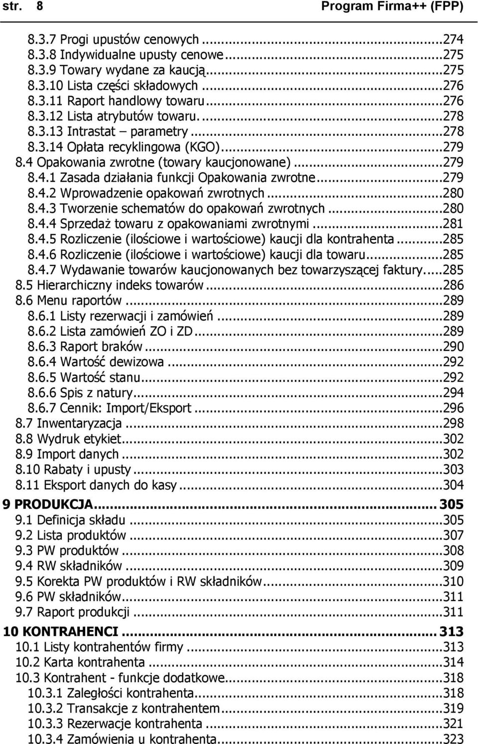 ..279 8.4.2 Wprowadzenie opakowań zwrotnych...280 8.4.3 Tworzenie schematów do opakowań zwrotnych...280 8.4.4 Sprzedaż towaru z opakowaniami zwrotnymi...281 8.4.5 Rozliczenie (ilościowe i wartościowe) kaucji dla kontrahenta.