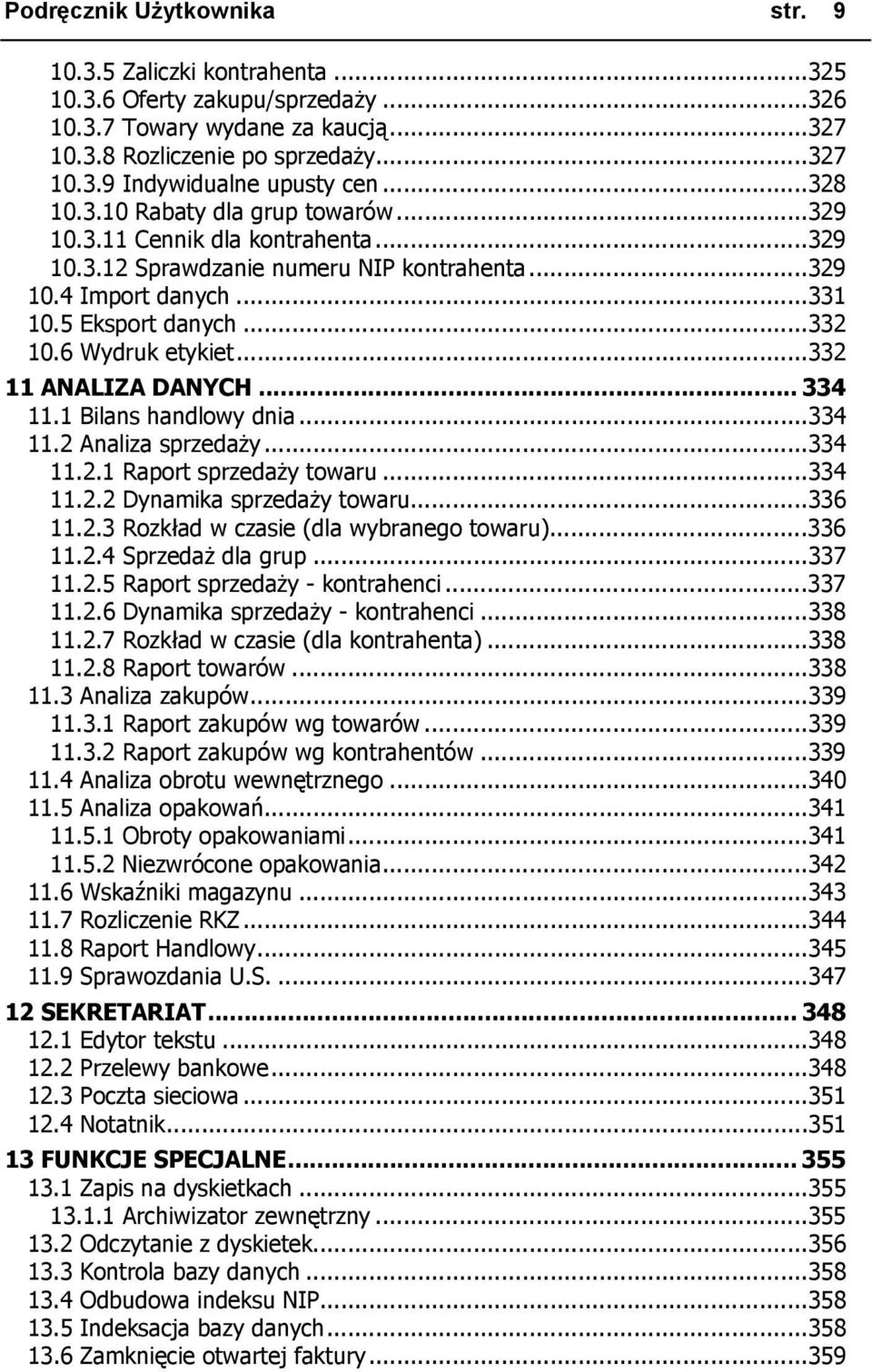 6 Wydruk etykiet...332 11 ANALIZA DANYCH... 334 11.1 Bilans handlowy dnia...334 11.2 Analiza sprzedaży...334 11.2.1 Raport sprzedaży towaru...334 11.2.2 Dynamika sprzedaży towaru...336 11.2.3 Rozkład w czasie (dla wybranego towaru).