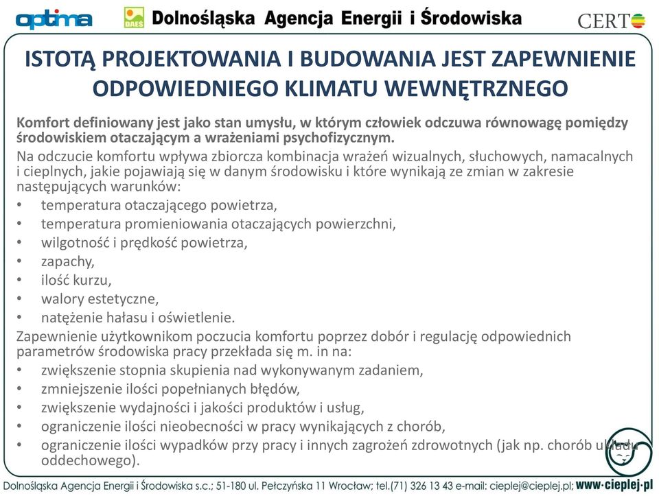 Na odczucie komfortu wpływa zbiorcza kombinacja wrażeń wizualnych, słuchowych, namacalnych i cieplnych, jakie pojawiają się w danym środowisku i które wynikają ze zmian w zakresie następujących