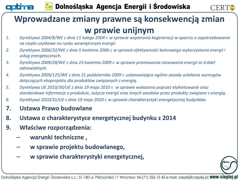 Dyrektywa 2006/32/WE z dnia 5 kwietnia 2006 r, w sprawie efektywności końcowego wykorzystania energii i usług energetycznych. 3. Dyrektywa 2009/28/WE z dnia 23 kwietnia 2009 r.