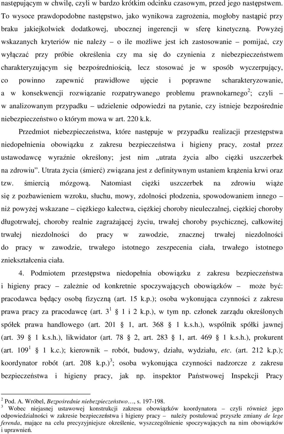 Powyżej wskazanych kryteriów nie należy o ile możliwe jest ich zastosowanie pomijać, czy wyłączać przy próbie określenia czy ma się do czynienia z niebezpieczeństwem charakteryzującym się