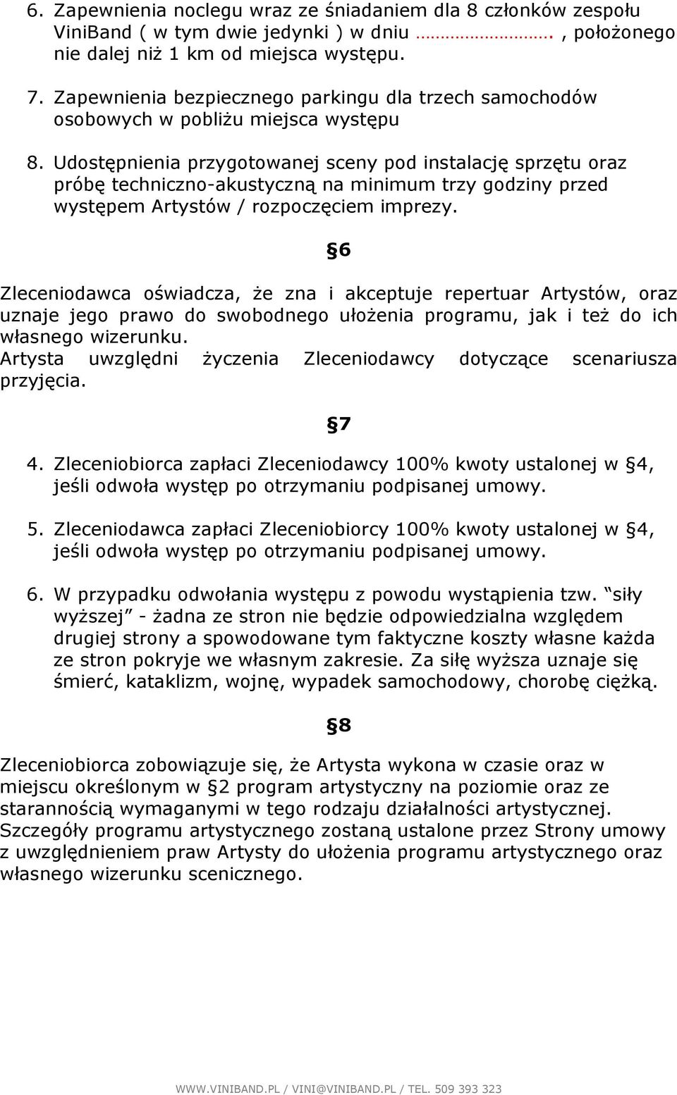 Udostępnienia przygotowanej sceny pod instalację sprzętu oraz próbę techniczno-akustyczną na minimum trzy godziny przed występem Artystów / rozpoczęciem imprezy.