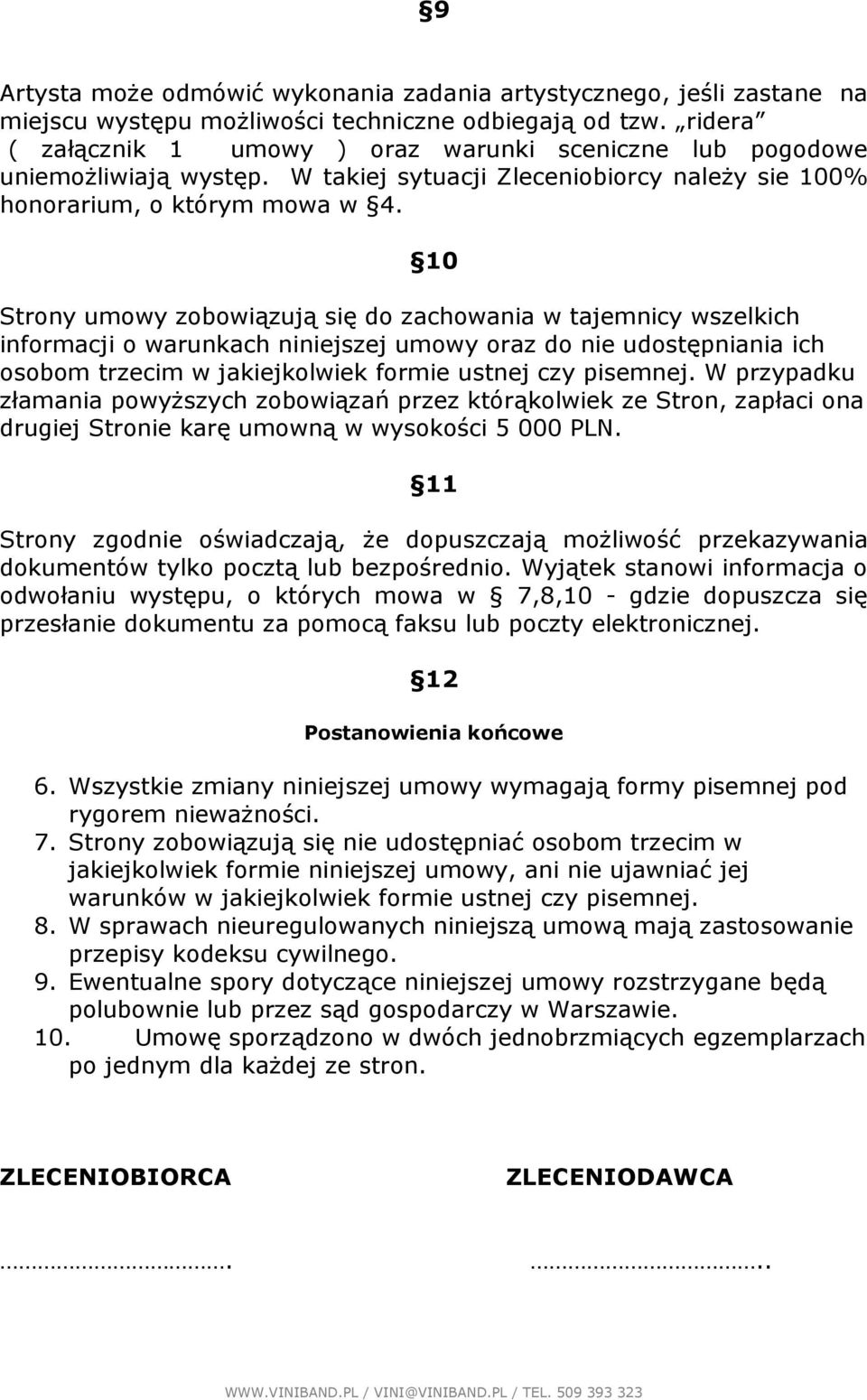 10 Strony umowy zobowiązują się do zachowania w tajemnicy wszelkich informacji o warunkach niniejszej umowy oraz do nie udostępniania ich osobom trzecim w jakiejkolwiek formie ustnej czy pisemnej.