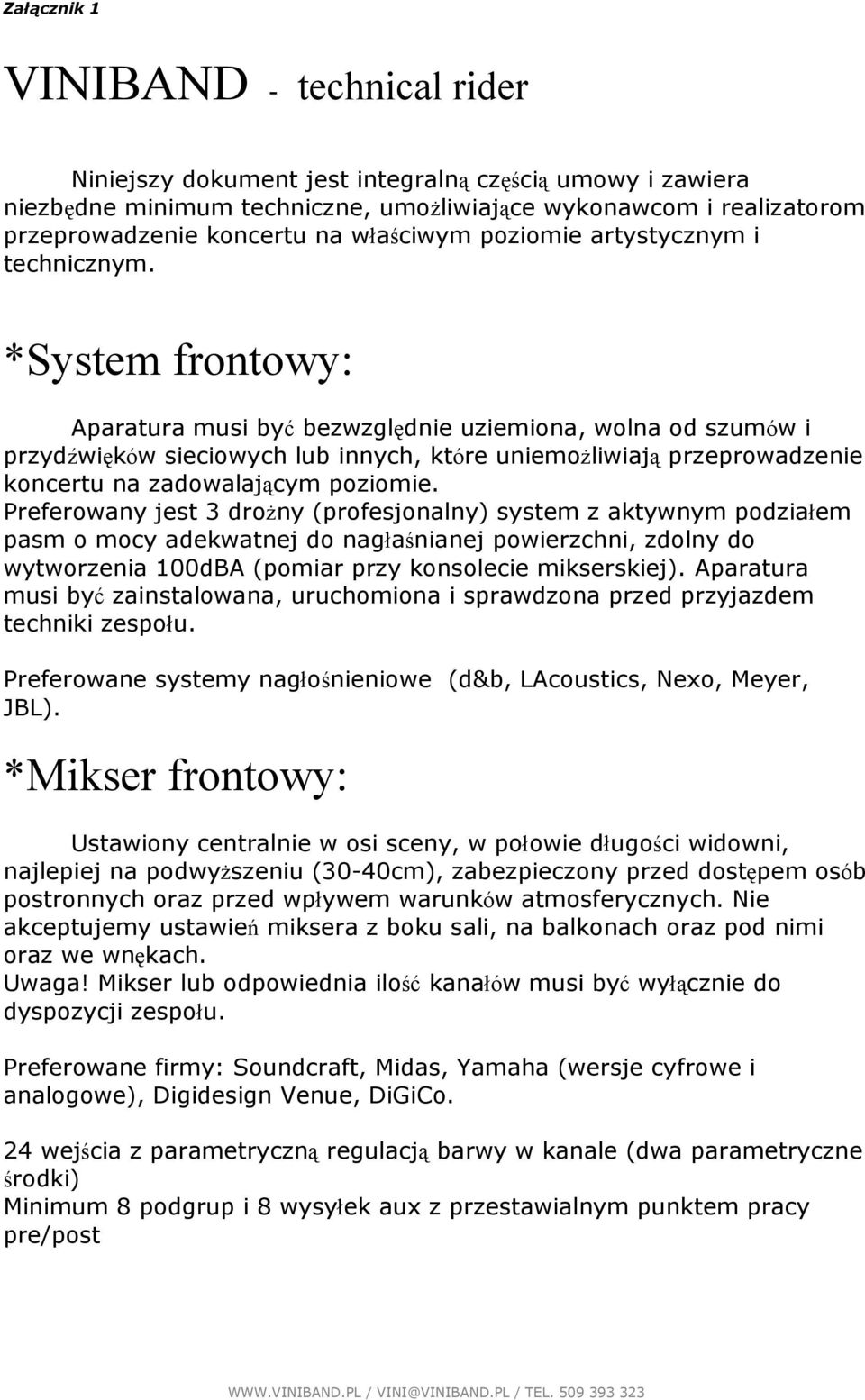 *System frontowy: Aparatura musi być bezwzględnie uziemiona, wolna od szumów i przydźwięków sieciowych lub innych, które uniemoŝliwiają przeprowadzenie koncertu na zadowalającym poziomie.