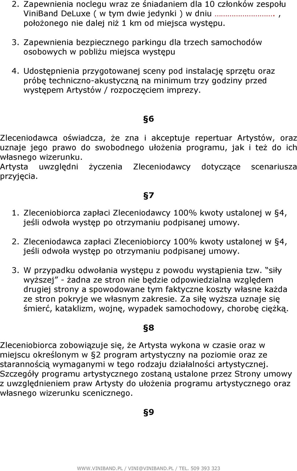 Udostępnienia przygotowanej sceny pod instalację sprzętu oraz próbę techniczno-akustyczną na minimum trzy godziny przed występem Artystów / rozpoczęciem imprezy.