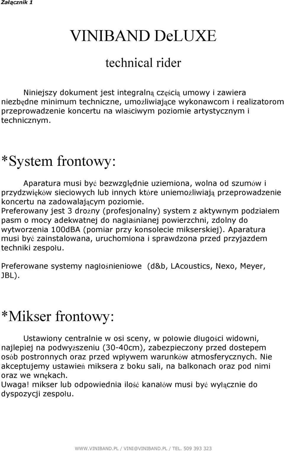 *System frontowy: Aparatura musi być bezwzględnie uziemiona, wolna od szumów i przydzwięków sieciowych lub innych które uniemoŝliwiają przeprowadzenie koncertu na zadowalającym poziomie.