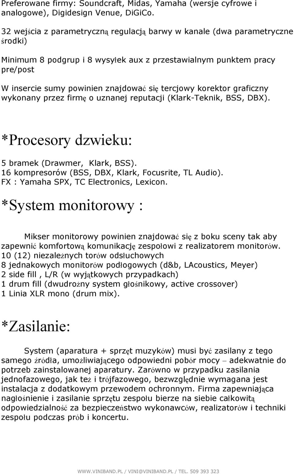 tercjowy korektor graficzny wykonany przez firmę o uznanej reputacji (Klark-Teknik, BSS, DBX). *Procesory dzwieku: 5 bramek (Drawmer, Klark, BSS).