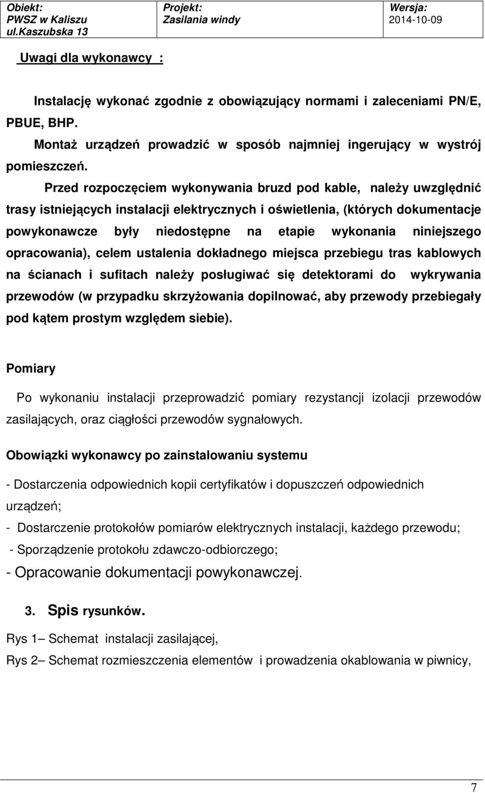 niniejszego opracowania), celem ustalenia dokładnego miejsca przebiegu tras kablowych na ścianach i sufitach należy posługiwać się detektorami do wykrywania przewodów (w przypadku skrzyżowania