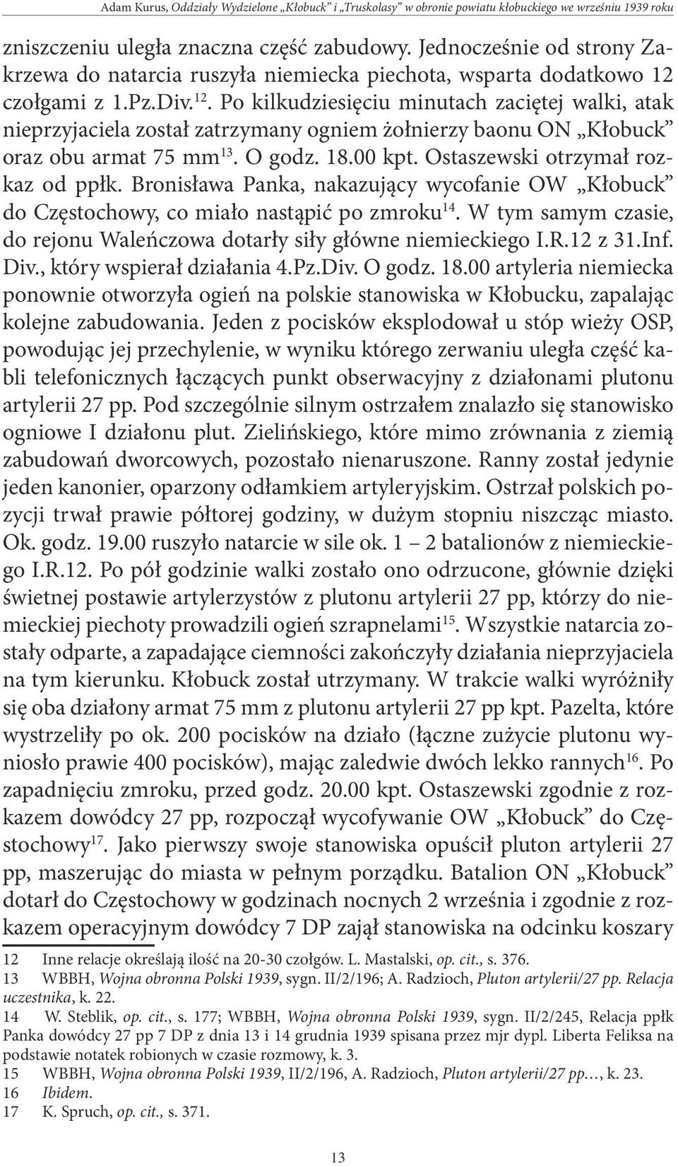 czołgami z 1.Pz.Div. 12. Po kilkudziesięciu minutach zaciętej walki, atak nieprzyjaciela został zatrzymany ogniem żołnierzy baonu ON Kłobuck oraz obu armat 75 mm 13. O godz. 18.00 kpt.