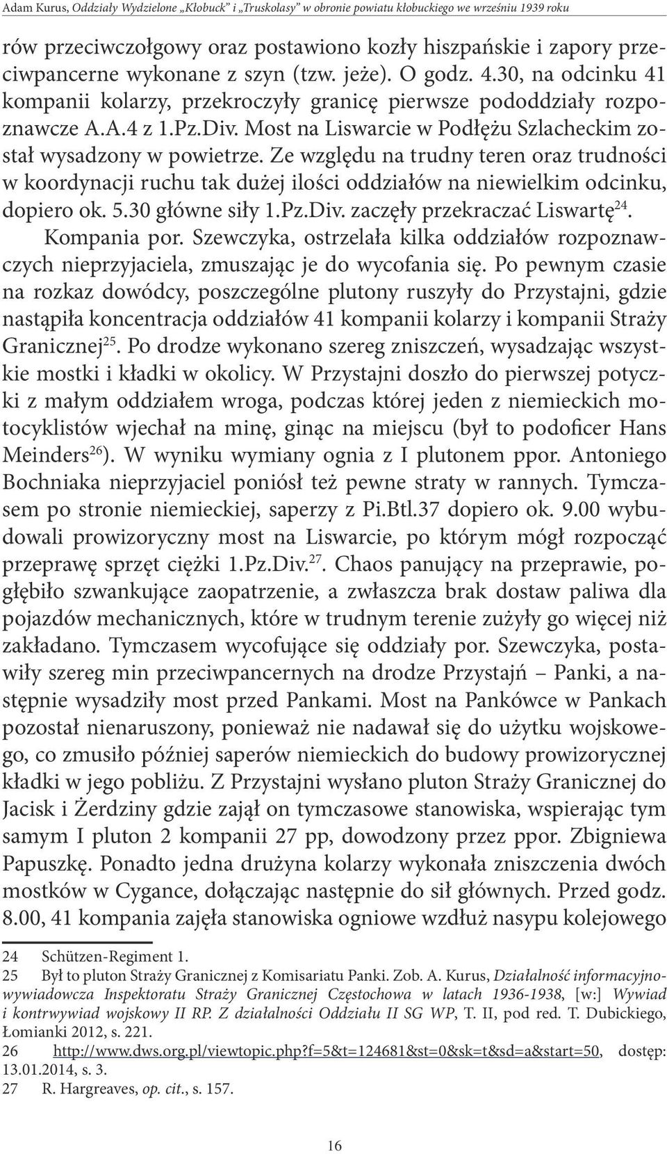 Most na Liswarcie w Podłężu Szlacheckim został wysadzony w powietrze. Ze względu na trudny teren oraz trudności w koordynacji ruchu tak dużej ilości oddziałów na niewielkim odcinku, dopiero ok. 5.