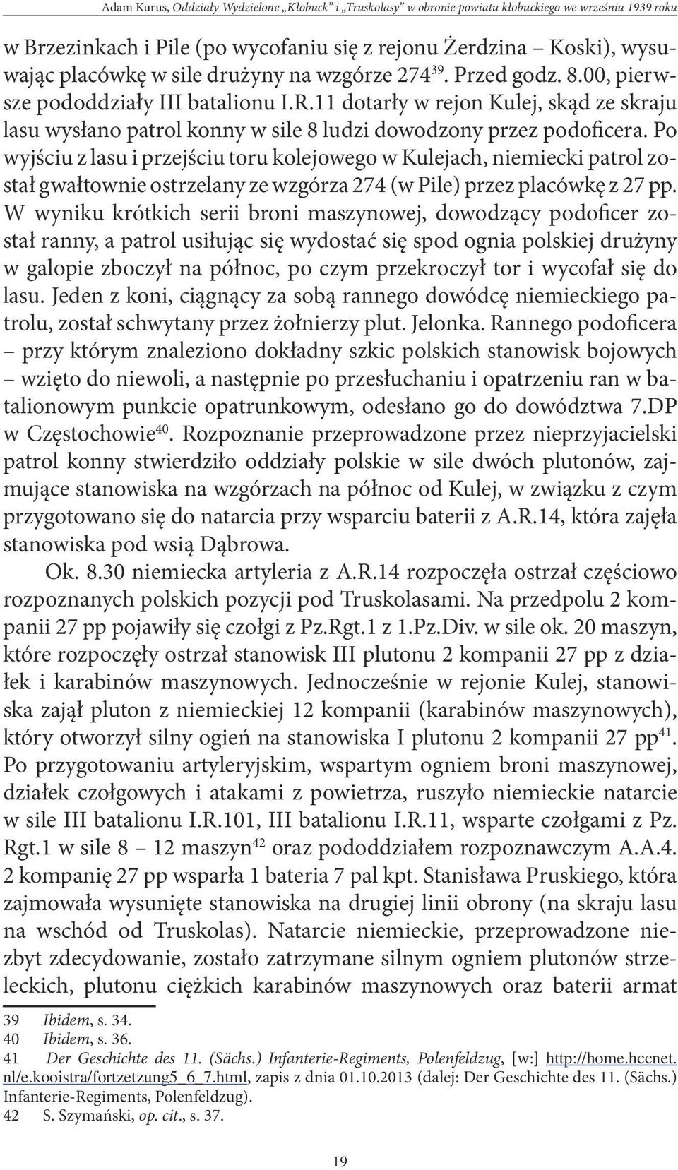 Po wyjściu z lasu i przejściu toru kolejowego w Kulejach, niemiecki patrol został gwałtownie ostrzelany ze wzgórza 274 (w Pile) przez placówkę z 27 pp.