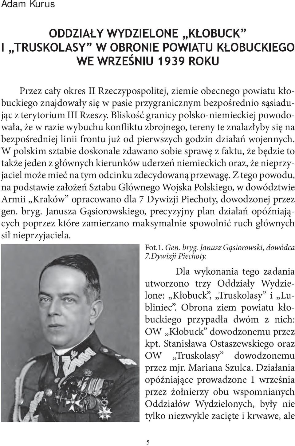 Bliskość granicy polsko-niemieckiej powodowała, że w razie wybuchu konfliktu zbrojnego, tereny te znalazłyby się na bezpośredniej linii frontu już od pierwszych godzin działań wojennych.
